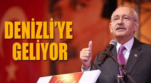 CHP Lideri Kemal Kılıçdaroğlu Denizli’ye geliyor