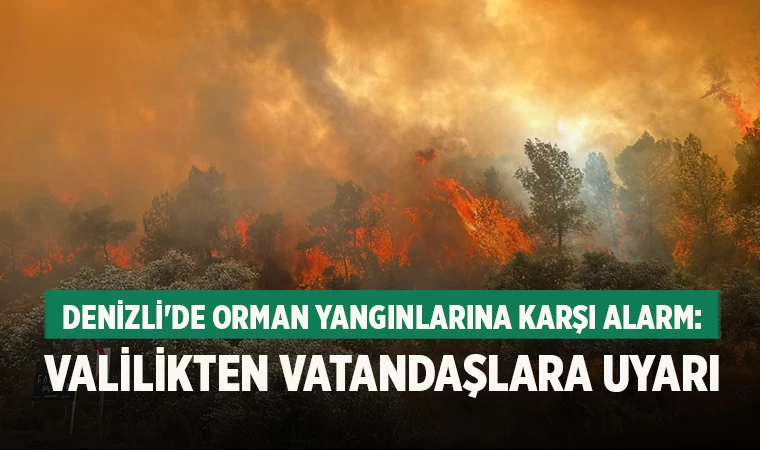 Denizli'de Orman Yangınlarına Karşı Alarm: Valilikten Vatandaşlara Uyarı