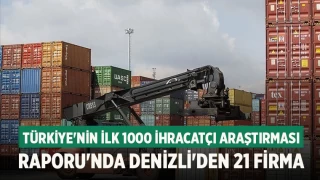 Türkiye'nin İlk 1000 İhracatçı Araştırması Raporu'nda Denizli'den 21 Firma